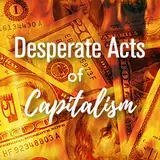 Desperate Acts of Capitalism